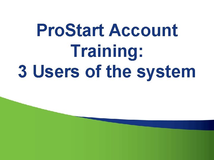 Pro. Start Account Training: 3 Users of the system 