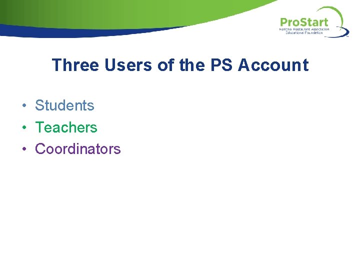 Three Users of the PS Account • Students • Teachers • Coordinators 