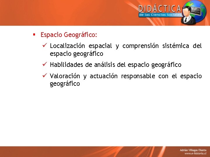 § Espacio Geográfico: ü Localización espacial y comprensión sistémica del espacio geográfico ü Habilidades