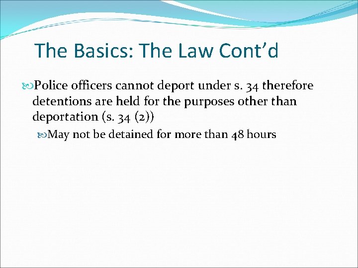 The Basics: The Law Cont’d Police officers cannot deport under s. 34 therefore detentions