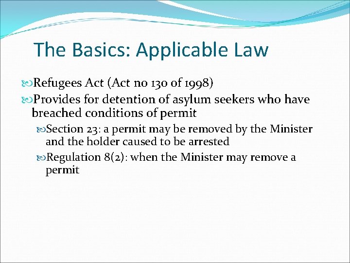 The Basics: Applicable Law Refugees Act (Act no 130 of 1998) Provides for detention