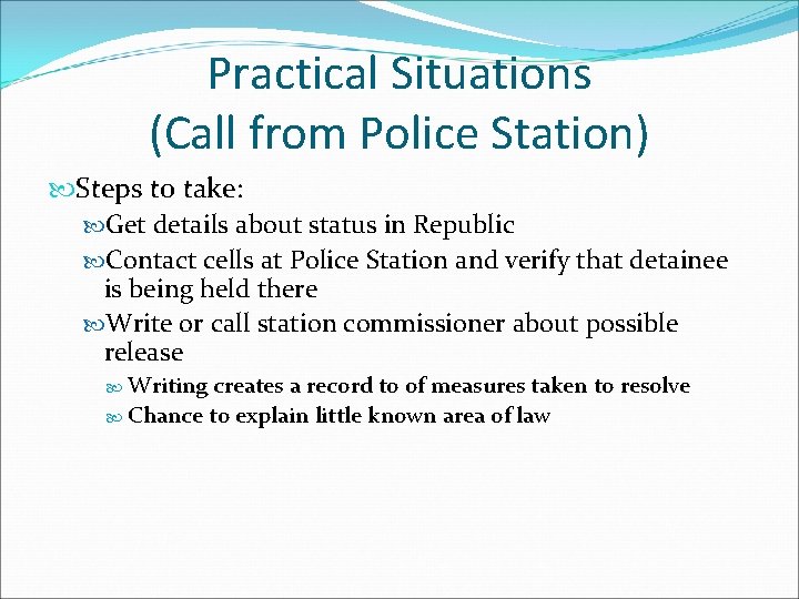 Practical Situations (Call from Police Station) Steps to take: Get details about status in