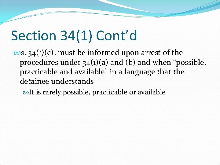 Section 34(1) Cont’d s. 34(1)(c): must be informed upon arrest of the procedures under