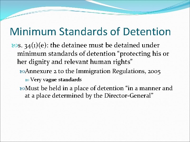 Minimum Standards of Detention s. 34(1)(e): the detainee must be detained under minimum standards