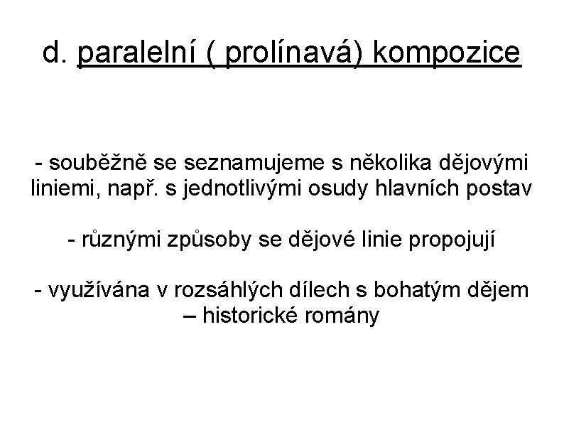 d. paralelní ( prolínavá) kompozice - souběžně se seznamujeme s několika dějovými liniemi, např.