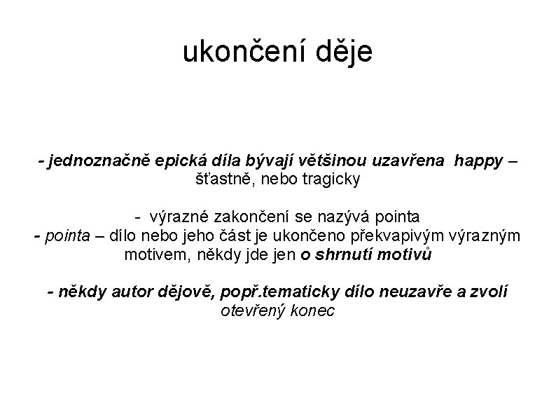 ukončení děje - jednoznačně epická díla bývají většinou uzavřena happy – šťastně, nebo tragicky