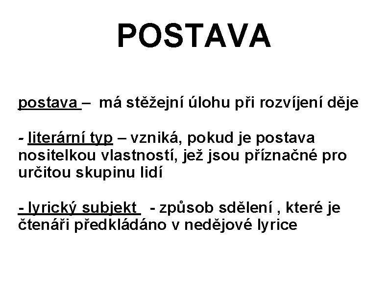 POSTAVA postava – má stěžejní úlohu při rozvíjení děje - literární typ – vzniká,