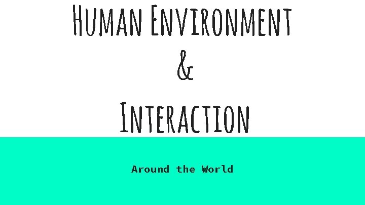Human Environment & Interaction Around the World 