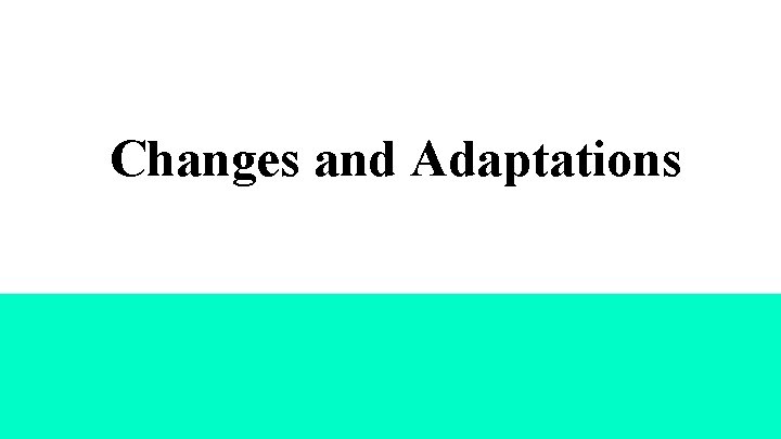 Changes and Adaptations 