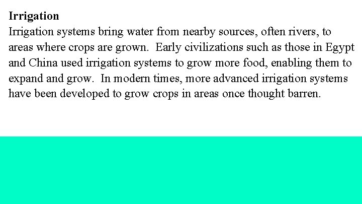 Irrigation systems bring water from nearby sources, often rivers, to areas where crops are