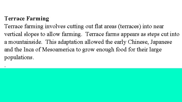 Terrace Farming Terrace farming involves cutting out flat areas (terraces) into near vertical slopes