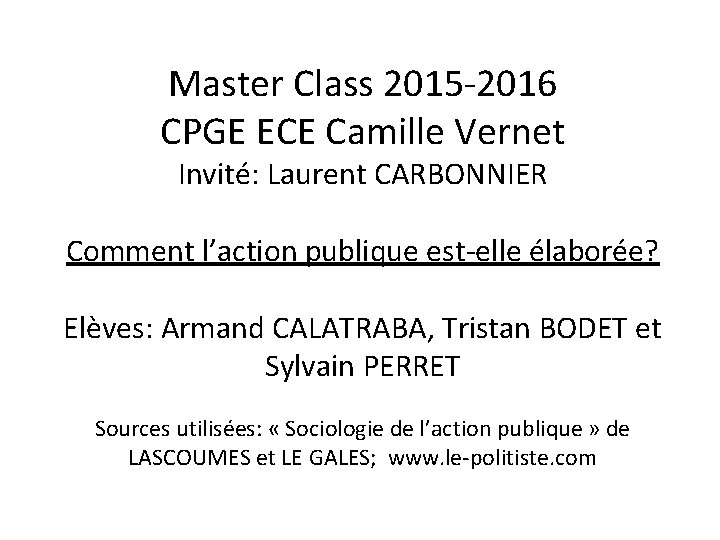 Master Class 2015 -2016 CPGE ECE Camille Vernet Invité: Laurent CARBONNIER Comment l’action publique