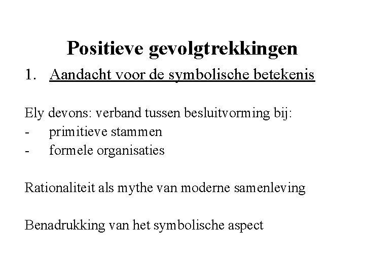 Positieve gevolgtrekkingen 1. Aandacht voor de symbolische betekenis Ely devons: verband tussen besluitvorming bij: