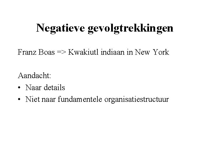 Negatieve gevolgtrekkingen Franz Boas => Kwakiutl indiaan in New York Aandacht: • Naar details