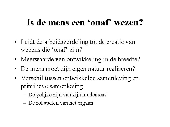 Is de mens een ‘onaf’ wezen? • Leidt de arbeidsverdeling tot de creatie van