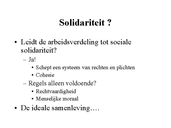 Solidariteit ? • Leidt de arbeidsverdeling tot sociale solidariteit? – Ja! • Schept een