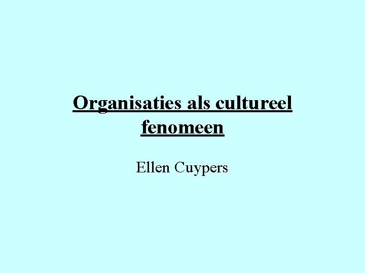 Organisaties als cultureel fenomeen Ellen Cuypers 