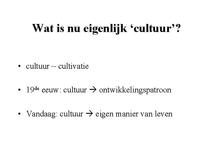 Wat is nu eigenlijk ‘cultuur’? • cultuur ~ cultivatie • 19 de eeuw: cultuur