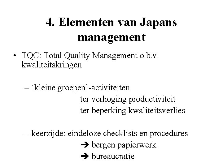4. Elementen van Japans management • TQC: Total Quality Management o. b. v. kwaliteitskringen
