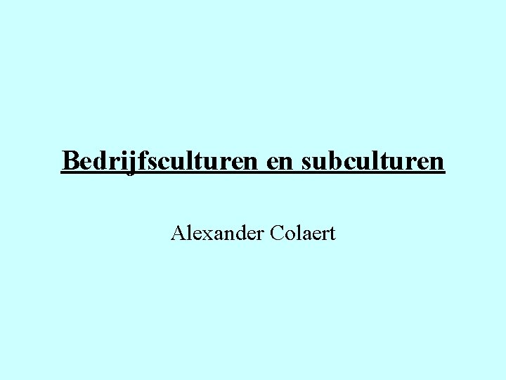 Bedrijfsculturen en subculturen Alexander Colaert 