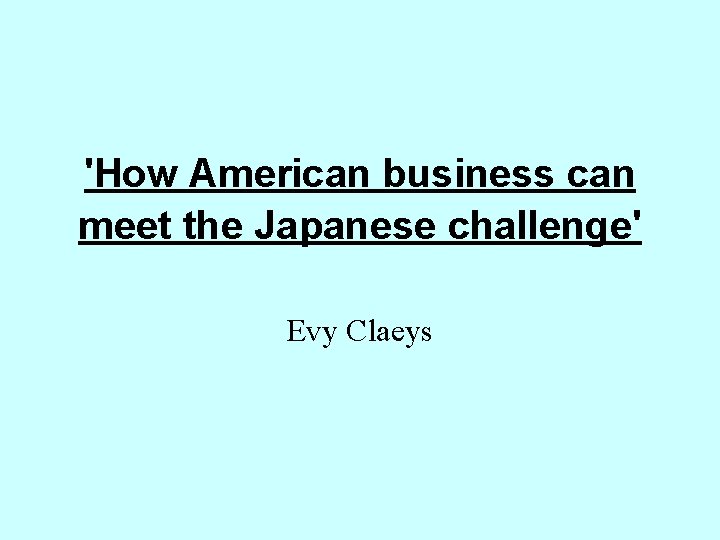 'How American business can meet the Japanese challenge' Evy Claeys 