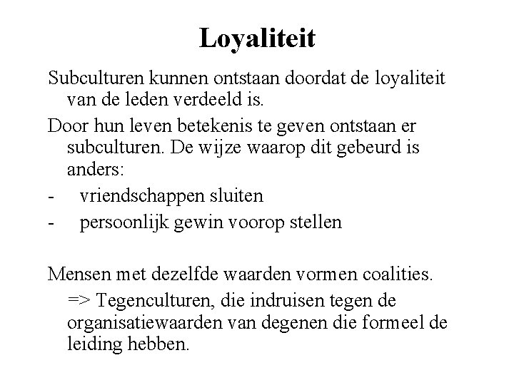 Loyaliteit Subculturen kunnen ontstaan doordat de loyaliteit van de leden verdeeld is. Door hun