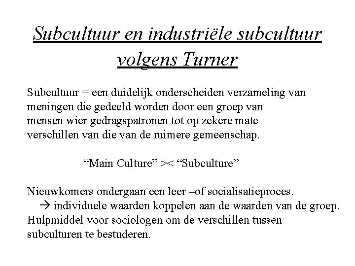 Subcultuur en industriële subcultuur volgens Turner Subcultuur = een duidelijk onderscheiden verzameling van meningen