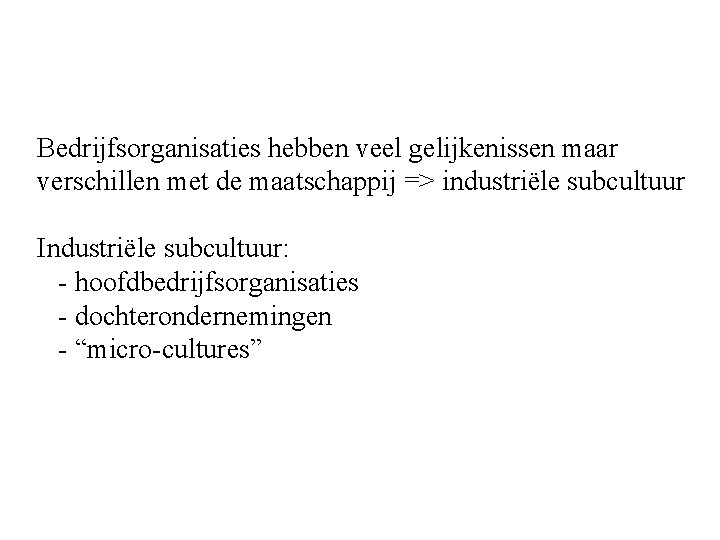 Bedrijfsorganisaties hebben veel gelijkenissen maar verschillen met de maatschappij => industriële subcultuur Industriële subcultuur: