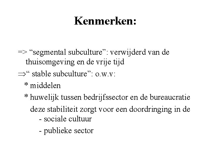 Kenmerken: => “segmental subculture”: verwijderd van de thuisomgeving en de vrije tijd Þ“ stable