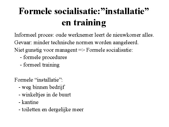 Formele socialisatie: ”installatie” en training Informeel proces: oude werknemer leert de nieuwkomer alles. Gevaar: