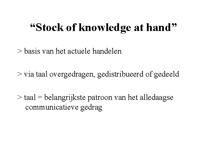 “Stock of knowledge at hand” > basis van het actuele handelen > via taal