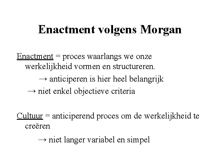 Enactment volgens Morgan Enactment = proces waarlangs we onze werkelijkheid vormen en structureren. →
