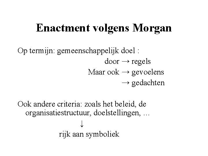 Enactment volgens Morgan Op termijn: gemeenschappelijk doel : door → regels Maar ook →