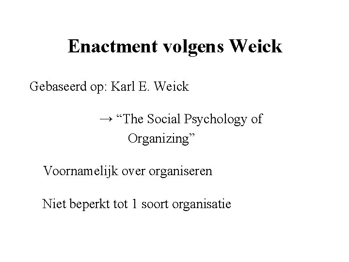 Enactment volgens Weick Gebaseerd op: Karl E. Weick → “The Social Psychology of Organizing”