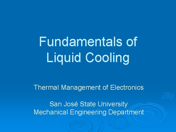 Fundamentals of Liquid Cooling Thermal Management of Electronics San José State University Mechanical Engineering