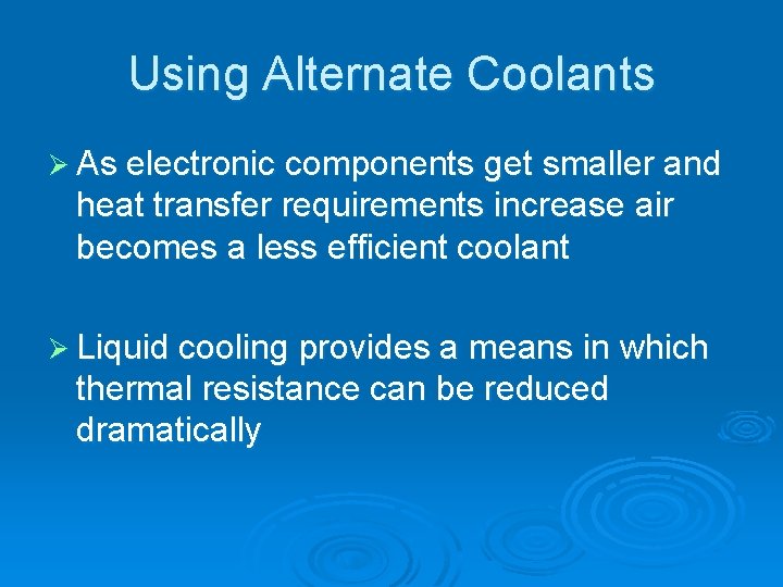 Using Alternate Coolants Ø As electronic components get smaller and heat transfer requirements increase
