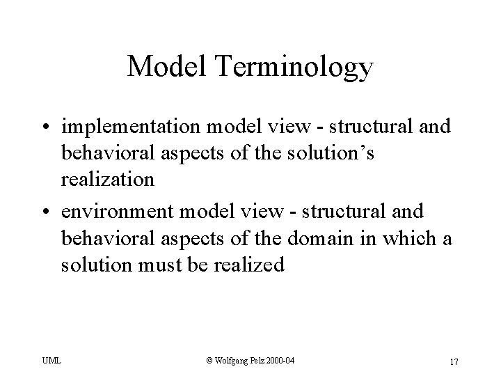 Model Terminology • implementation model view - structural and behavioral aspects of the solution’s