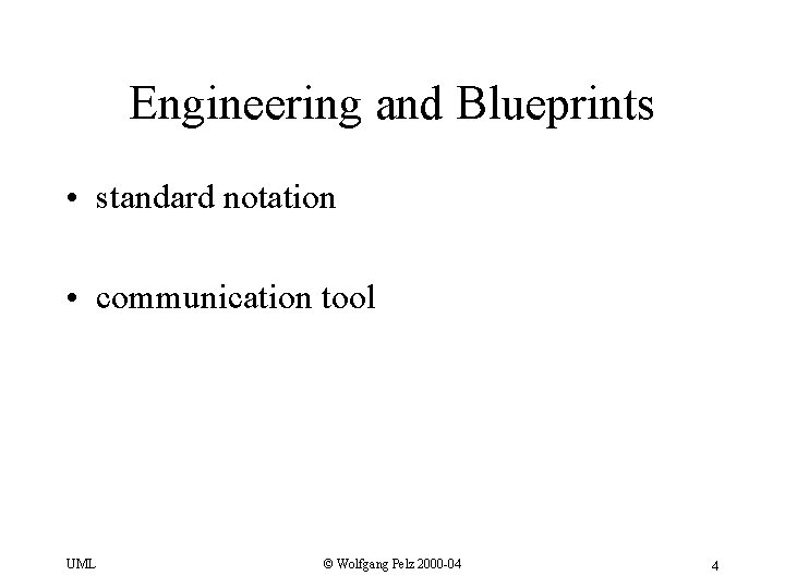 Engineering and Blueprints • standard notation • communication tool UML © Wolfgang Pelz 2000