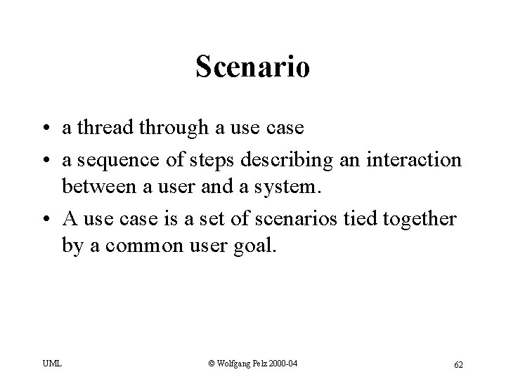 Scenario • a thread through a use case • a sequence of steps describing