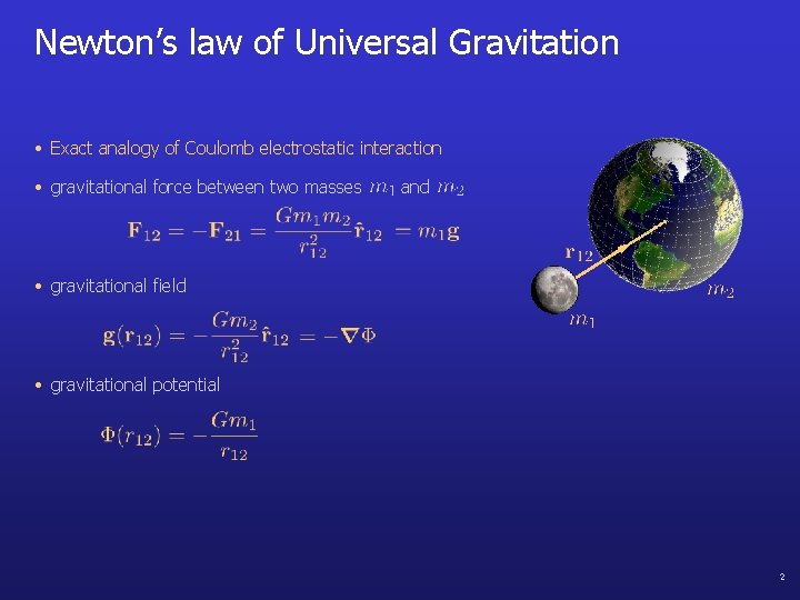 Newton’s law of Universal Gravitation • Exact analogy of Coulomb electrostatic interaction • gravitational