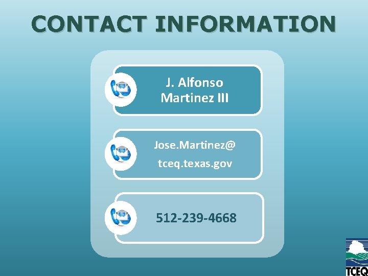 CONTACT INFORMATION J. Alfonso Martinez III Jose. Martinez@ tceq. texas. gov 512 -239 -4668