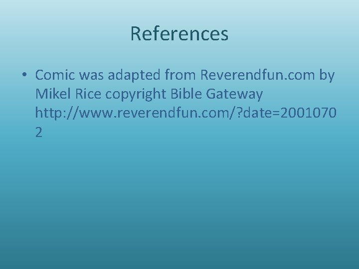 References • Comic was adapted from Reverendfun. com by Mikel Rice copyright Bible Gateway