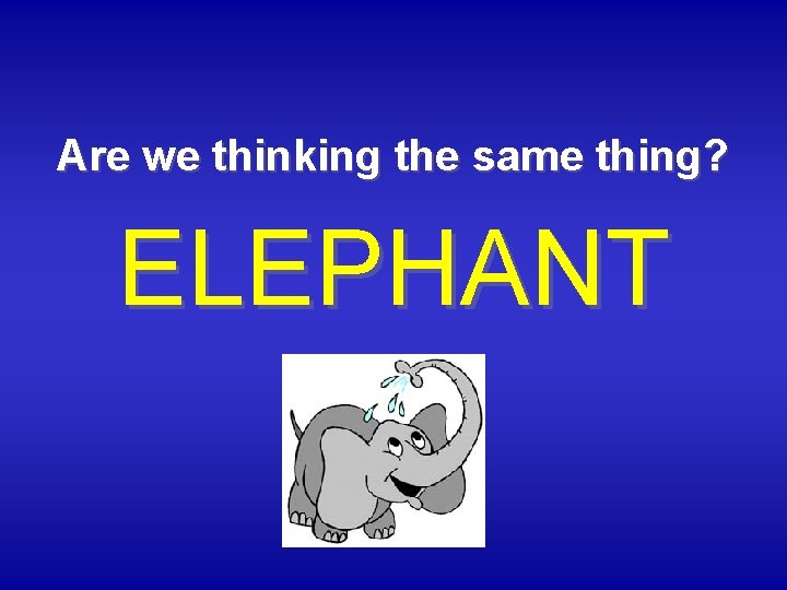 Are we thinking the same thing? ELEPHANT 