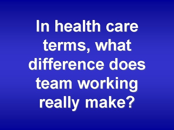 In health care terms, what difference does team working really make? 