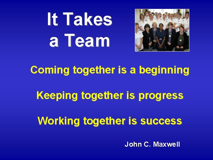 It Takes a Team Coming together is a beginning Keeping together is progress Working