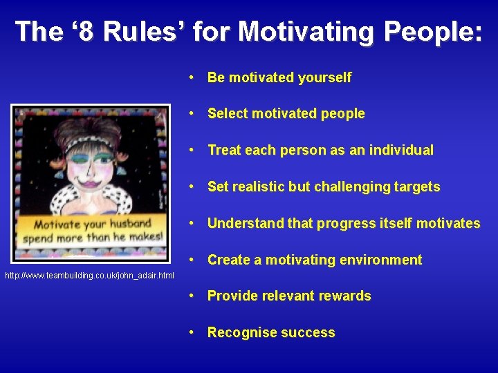 The ‘ 8 Rules’ for Motivating People: • Be motivated yourself • Select motivated