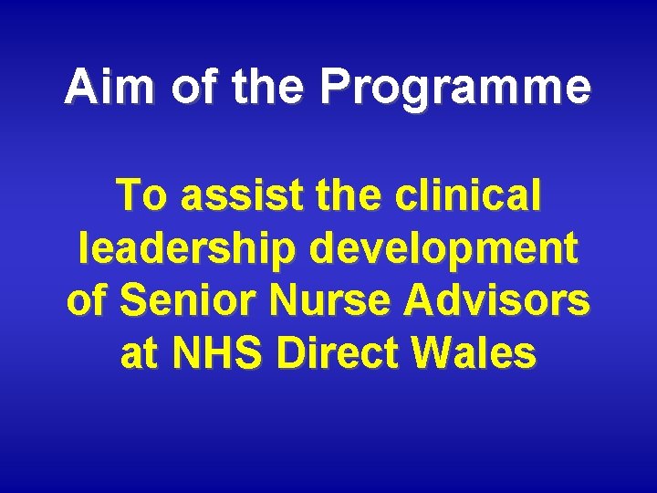 Aim of the Programme To assist the clinical leadership development of Senior Nurse Advisors