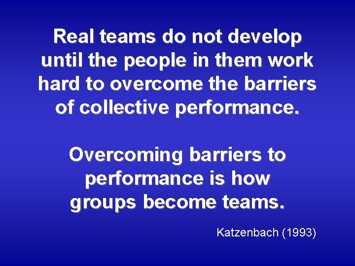 Real teams do not develop until the people in them work hard to overcome
