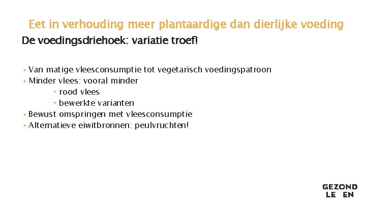 Eet in verhouding meer plantaardige dan dierlijke voeding De voedingsdriehoek: variatie troef! ▸ Van