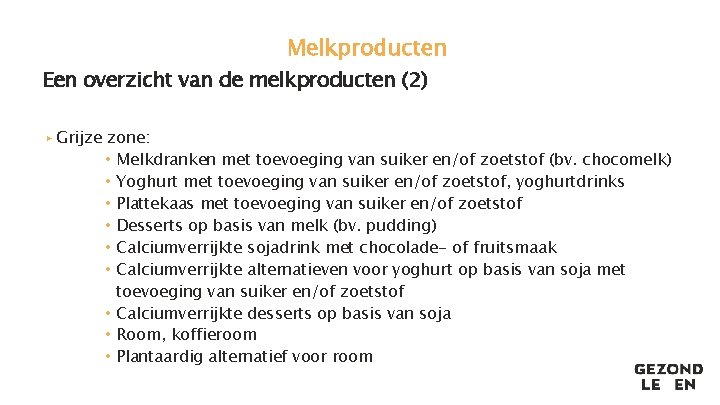 Melkproducten Een overzicht van de melkproducten (2) ▸ Grijze zone: • Melkdranken met toevoeging